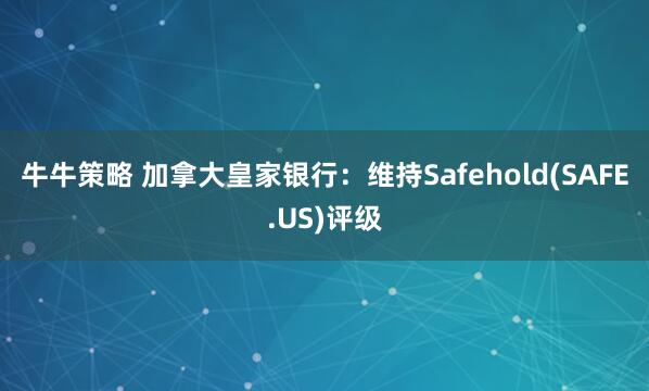牛牛策略 加拿大皇家银行：维持Safehold(SAFE.US)评级